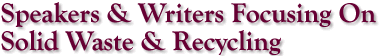 Speakers & Writers Focusing On Solid Waste
& Recycling